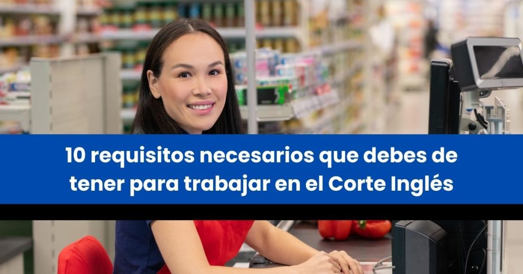 10 requisitos necesarios que debes de tener para trabajar en el Corte Inglés